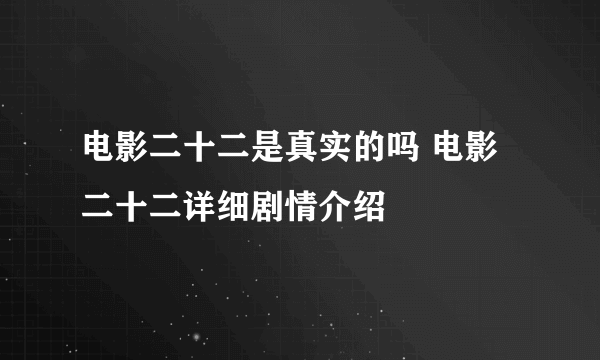 电影二十二是真实的吗 电影二十二详细剧情介绍