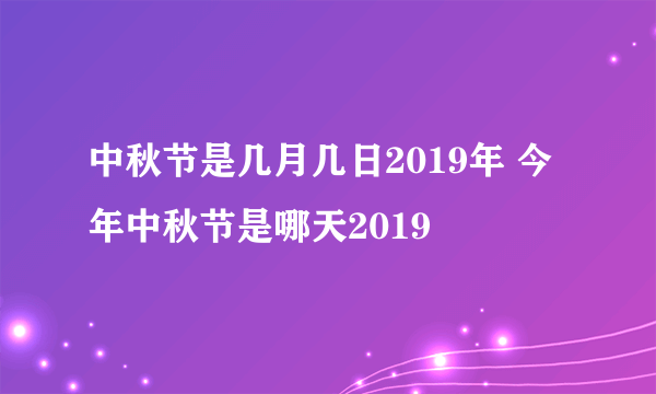 中秋节是几月几日2019年 今年中秋节是哪天2019