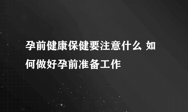 孕前健康保健要注意什么 如何做好孕前准备工作