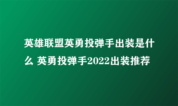 英雄联盟英勇投弹手出装是什么 英勇投弹手2022出装推荐