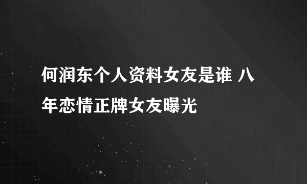 何润东个人资料女友是谁 八年恋情正牌女友曝光