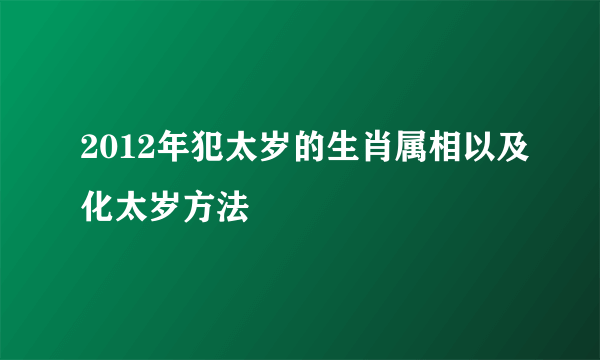 2012年犯太岁的生肖属相以及化太岁方法