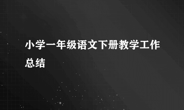 小学一年级语文下册教学工作总结