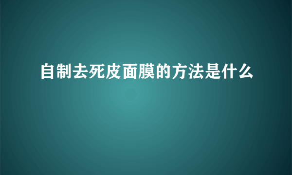 自制去死皮面膜的方法是什么