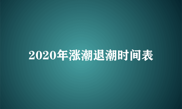 2020年涨潮退潮时间表