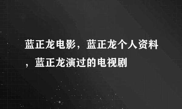 蓝正龙电影，蓝正龙个人资料，蓝正龙演过的电视剧