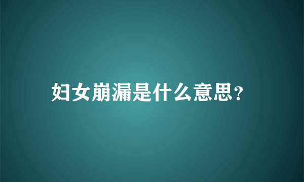 妇女崩漏是什么意思？