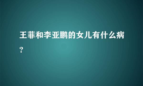 王菲和李亚鹏的女儿有什么病？