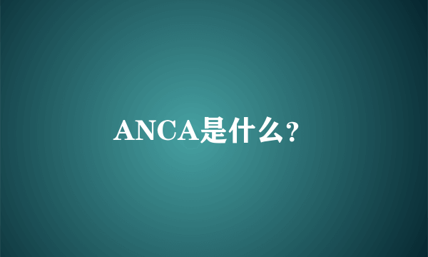 ANCA是什么？