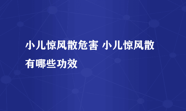 小儿惊风散危害 小儿惊风散有哪些功效