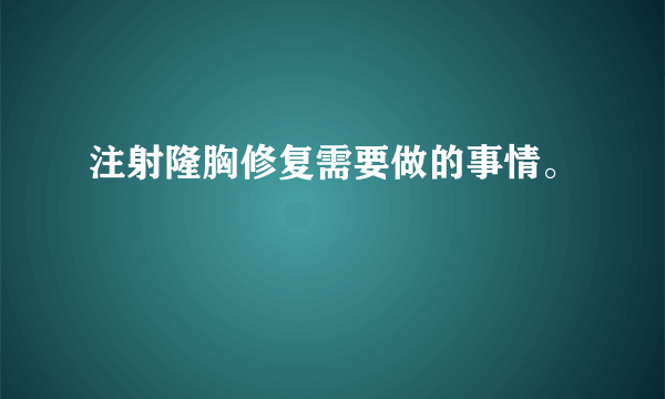 注射隆胸修复需要做的事情。