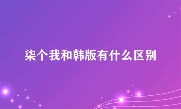 柒个我和韩版有什么区别