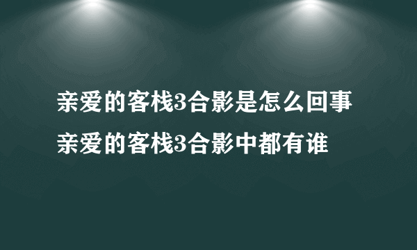 亲爱的客栈3合影是怎么回事 亲爱的客栈3合影中都有谁