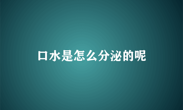 口水是怎么分泌的呢