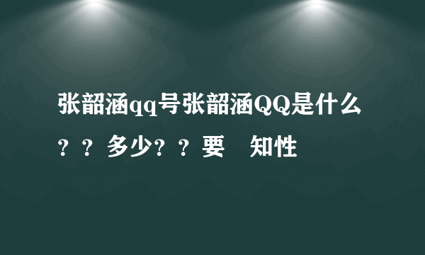 张韶涵qq号张韶涵QQ是什么？？多少？？要–知性