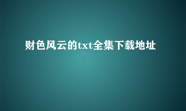 财色风云的txt全集下载地址