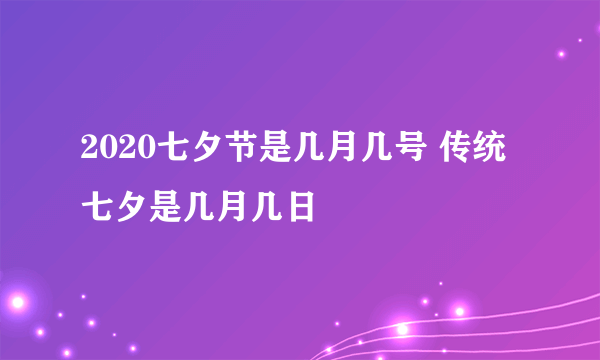 2020七夕节是几月几号 传统七夕是几月几日