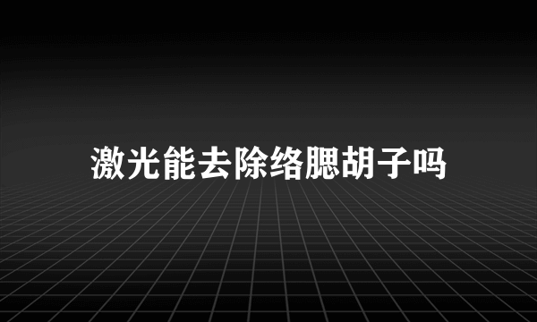 激光能去除络腮胡子吗