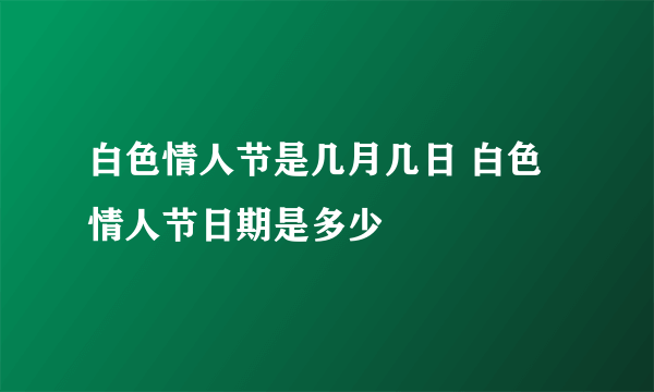 白色情人节是几月几日 白色情人节日期是多少