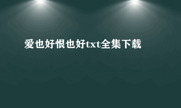 爱也好恨也好txt全集下载