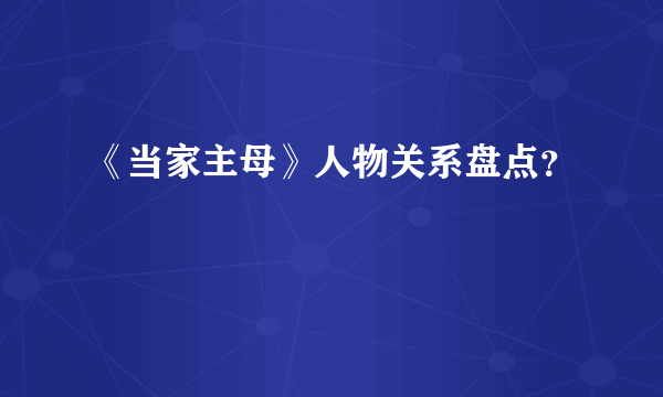 《当家主母》人物关系盘点？