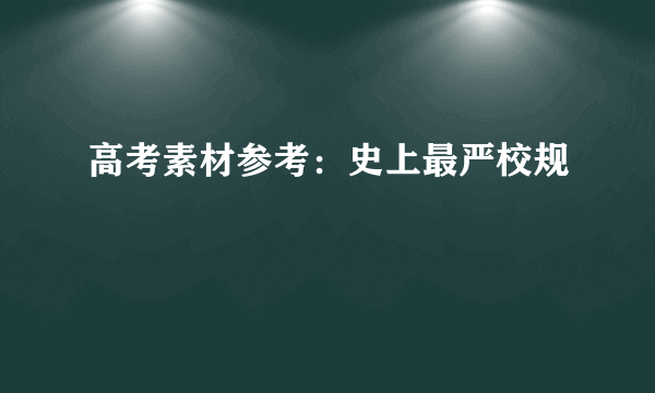 高考素材参考：史上最严校规