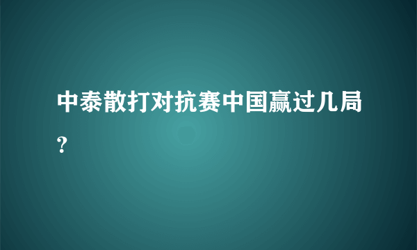 中泰散打对抗赛中国赢过几局？