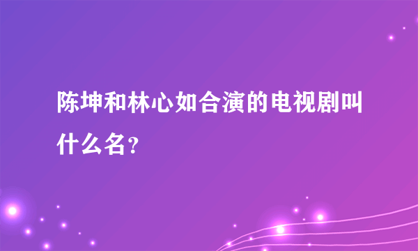 陈坤和林心如合演的电视剧叫什么名？