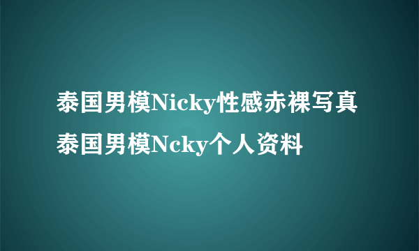 泰国男模Nicky性感赤裸写真泰国男模Ncky个人资料