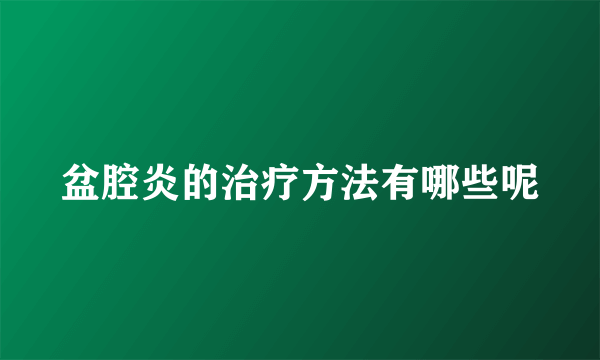 盆腔炎的治疗方法有哪些呢