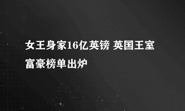 女王身家16亿英镑 英国王室富豪榜单出炉