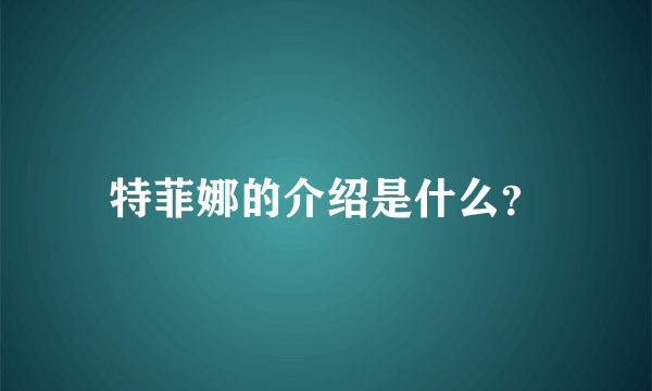 特菲娜的介绍是什么？