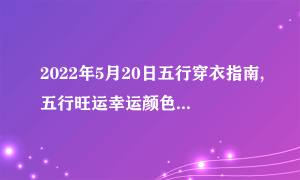 2022年5月20日五行穿衣指南,五行旺运幸运颜色搭配分享