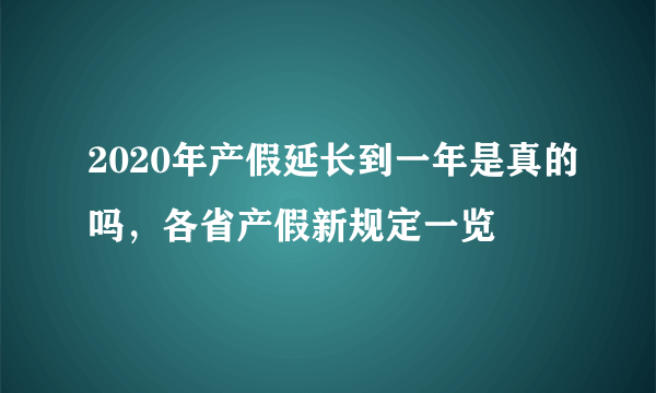 2020年产假延长到一年是真的吗，各省产假新规定一览