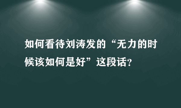 如何看待刘涛发的“无力的时候该如何是好”这段话？