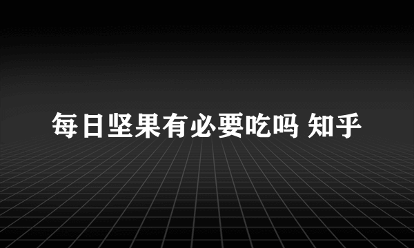 每日坚果有必要吃吗 知乎