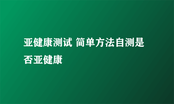 亚健康测试 简单方法自测是否亚健康