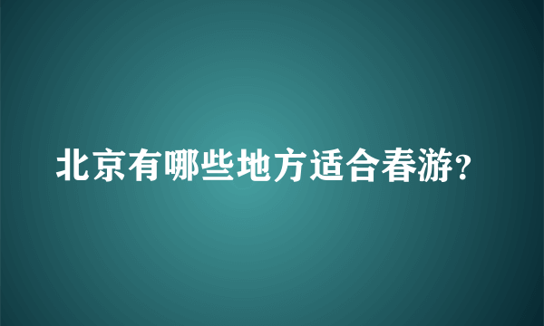 北京有哪些地方适合春游？