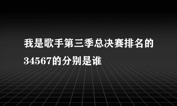 我是歌手第三季总决赛排名的34567的分别是谁