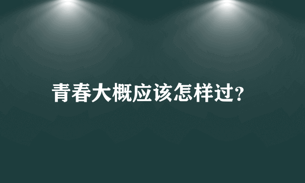 青春大概应该怎样过？