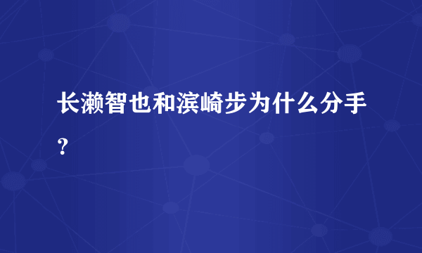 长濑智也和滨崎步为什么分手？