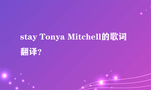 stay Tonya Mitchell的歌词翻译？