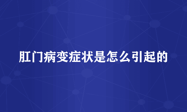 肛门病变症状是怎么引起的