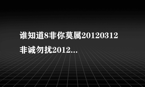 谁知道8非你莫属20120312 非诚勿扰20120312 天下足球20120312？康熙来了？