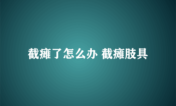 截瘫了怎么办 截瘫肢具