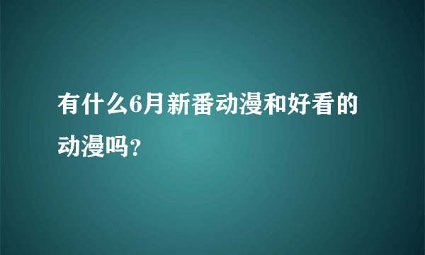 有什么6月新番动漫和好看的动漫吗？