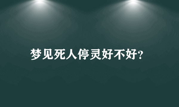 梦见死人停灵好不好？