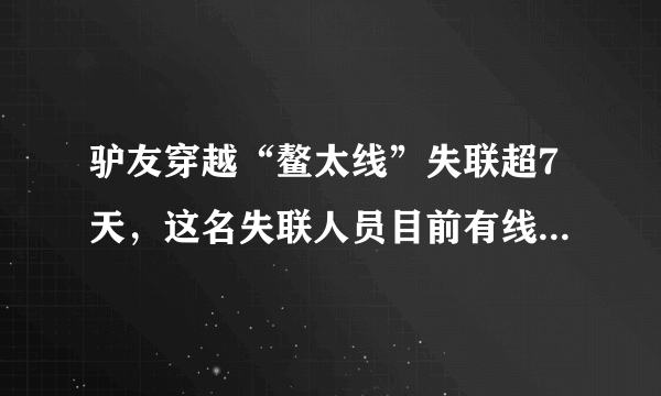 驴友穿越“鳌太线”失联超7天，这名失联人员目前有线索了吗？