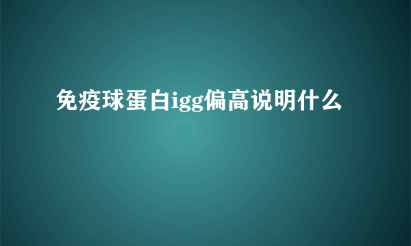 免疫球蛋白igg偏高说明什么