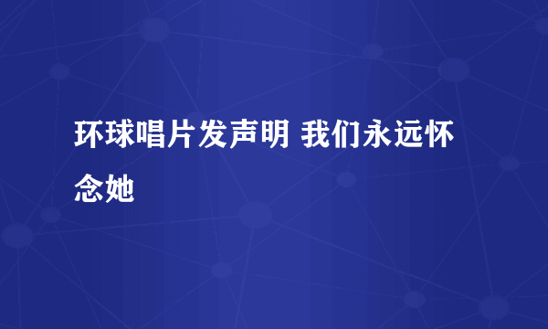 环球唱片发声明 我们永远怀念她